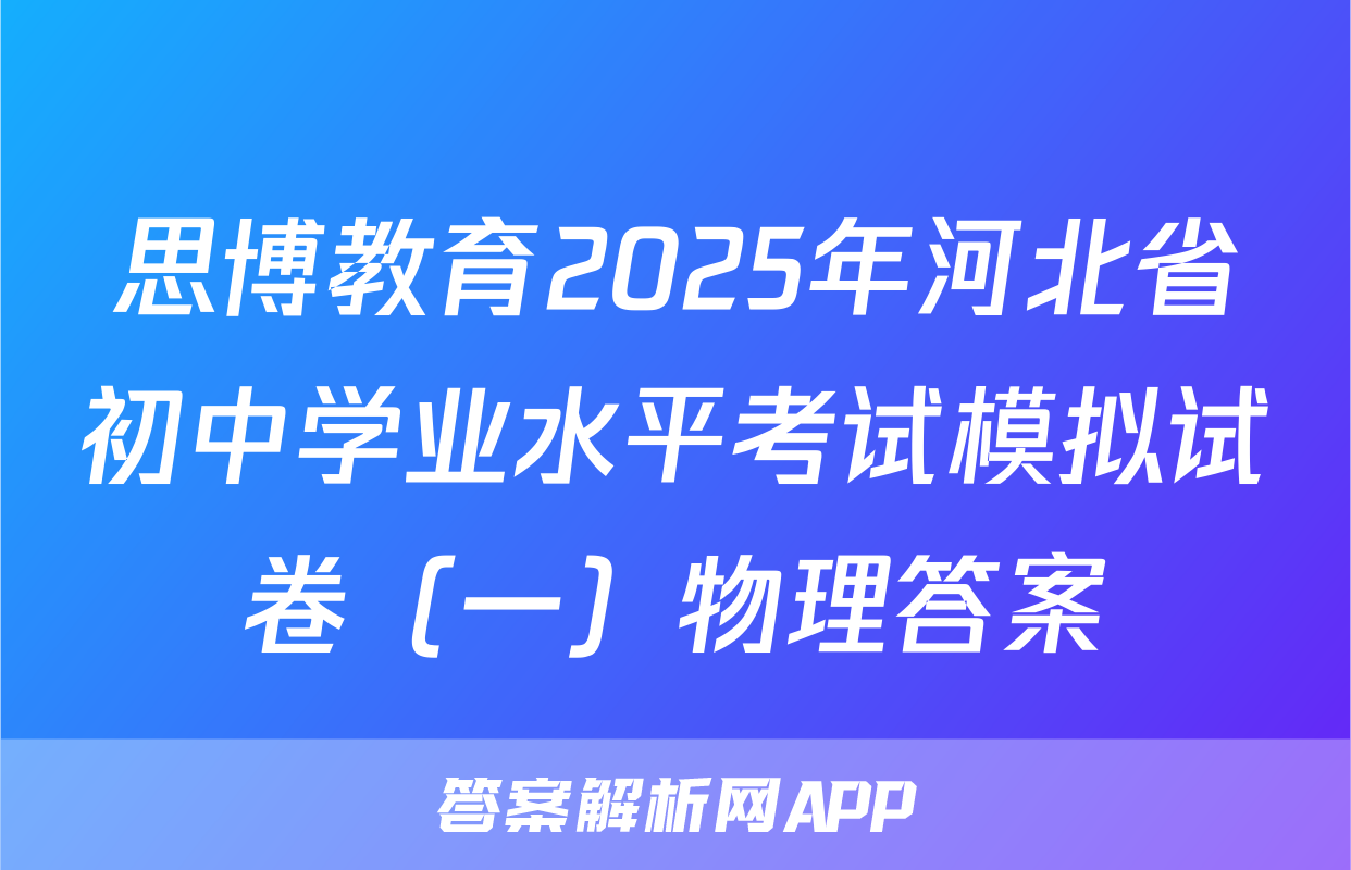思博教育2025年河北省初中学业水平考试模拟试卷（一）物理答案