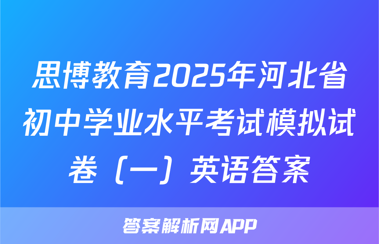 思博教育2025年河北省初中学业水平考试模拟试卷（一）英语答案