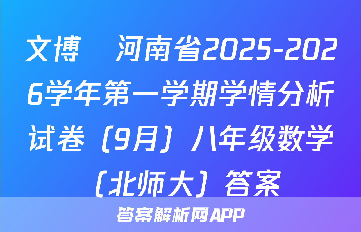 文博•河南省2025-2026学年第一学期学情分析试卷（9月）八年级数学（北师大）答案