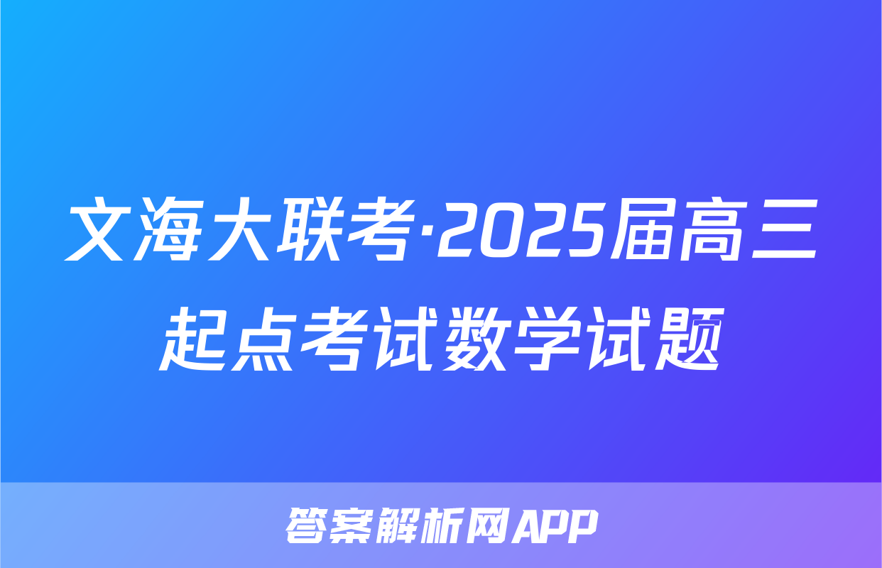文海大联考·2025届高三起点考试数学试题