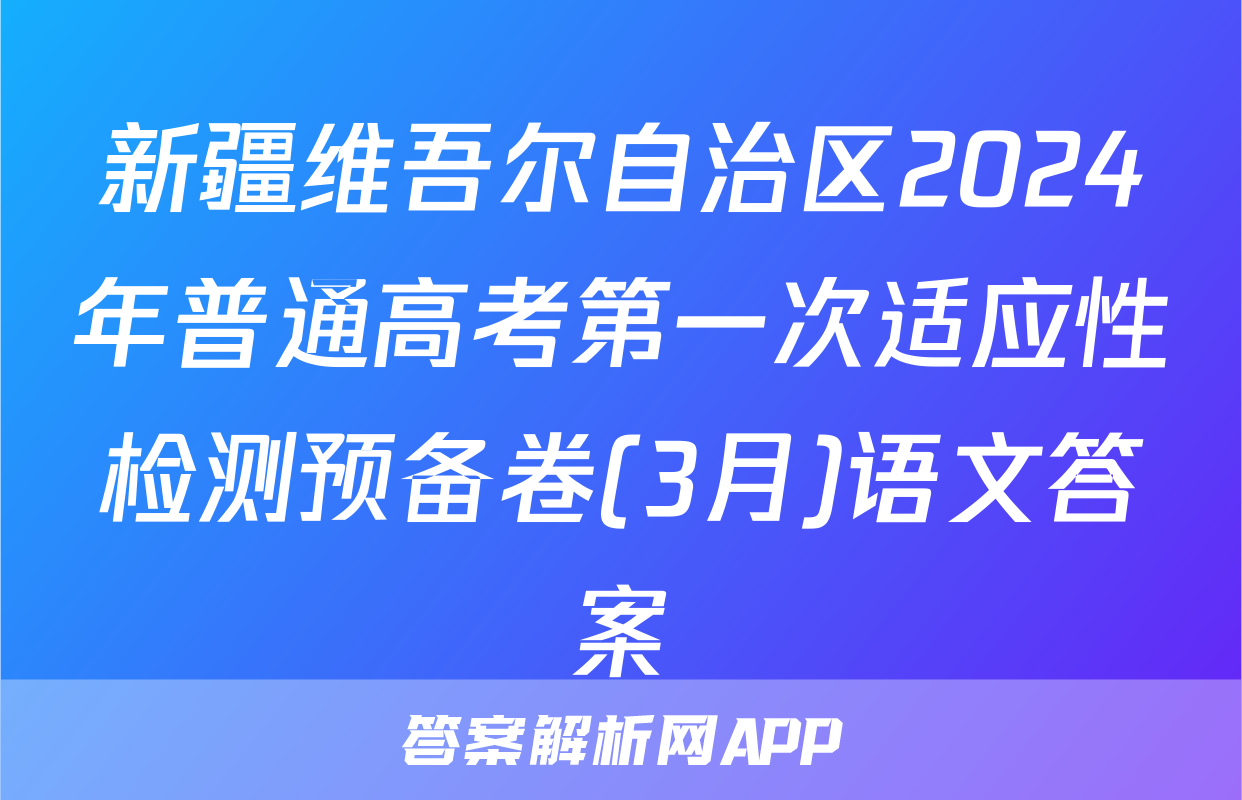 新疆维吾尔自治区2024年普通高考第一次适应性检测预备卷(3月)语文答案