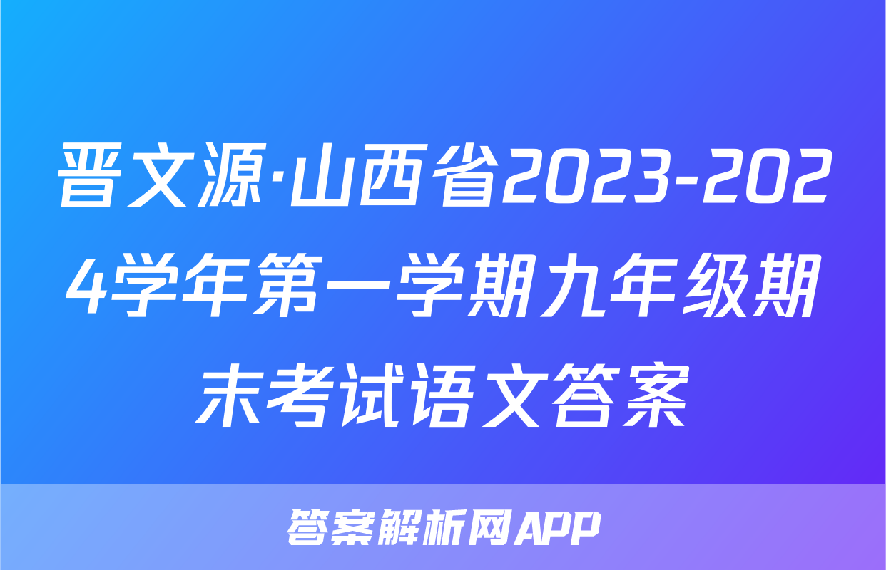 晋文源·山西省2023-2024学年第一学期九年级期末考试语文答案