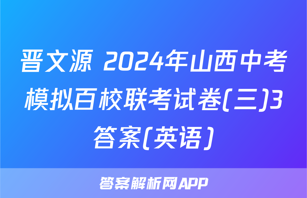 晋文源 2024年山西中考模拟百校联考试卷(三)3答案(英语)