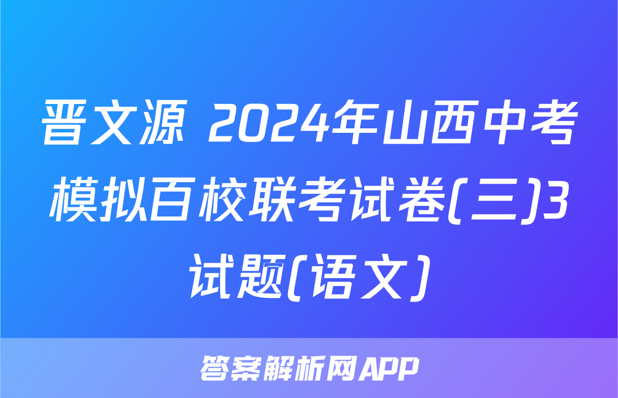 晋文源 2024年山西中考模拟百校联考试卷(三)3试题(语文)