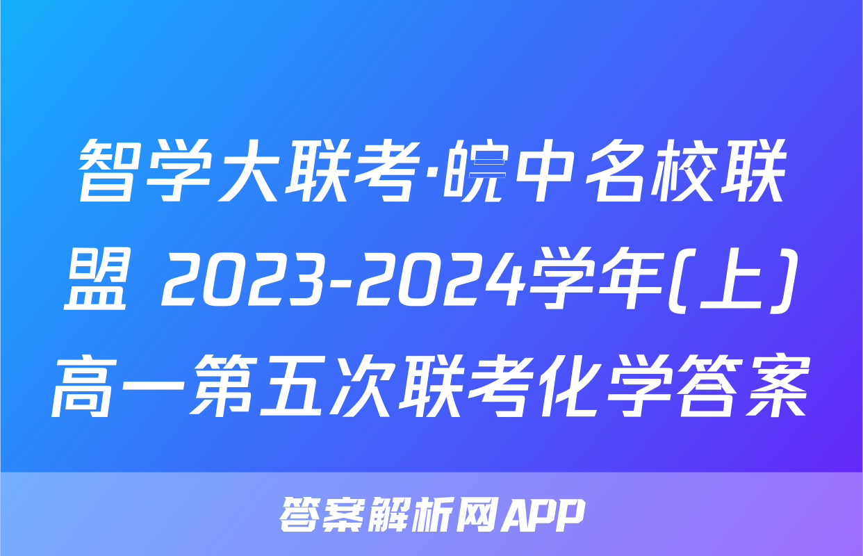 智学大联考·皖中名校联盟 2023-2024学年(上)高一第五次联考化学答案
