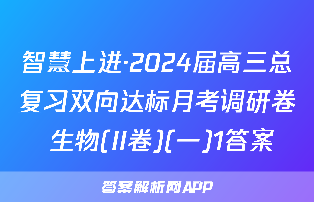 智慧上进·2024届高三总复习双向达标月考调研卷 生物(II卷)(一)1答案
