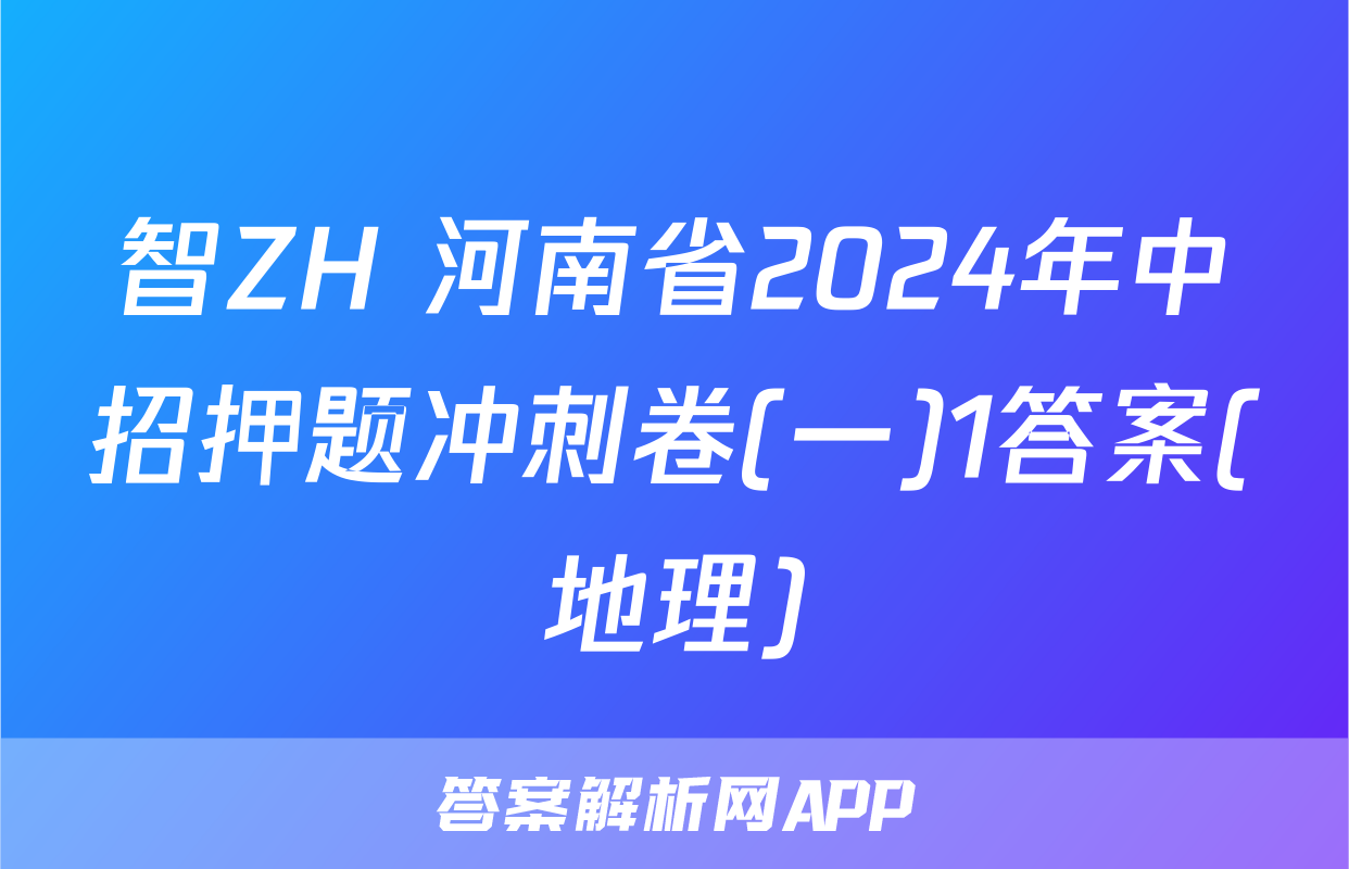 智ZH 河南省2024年中招押题冲刺卷(一)1答案(地理)