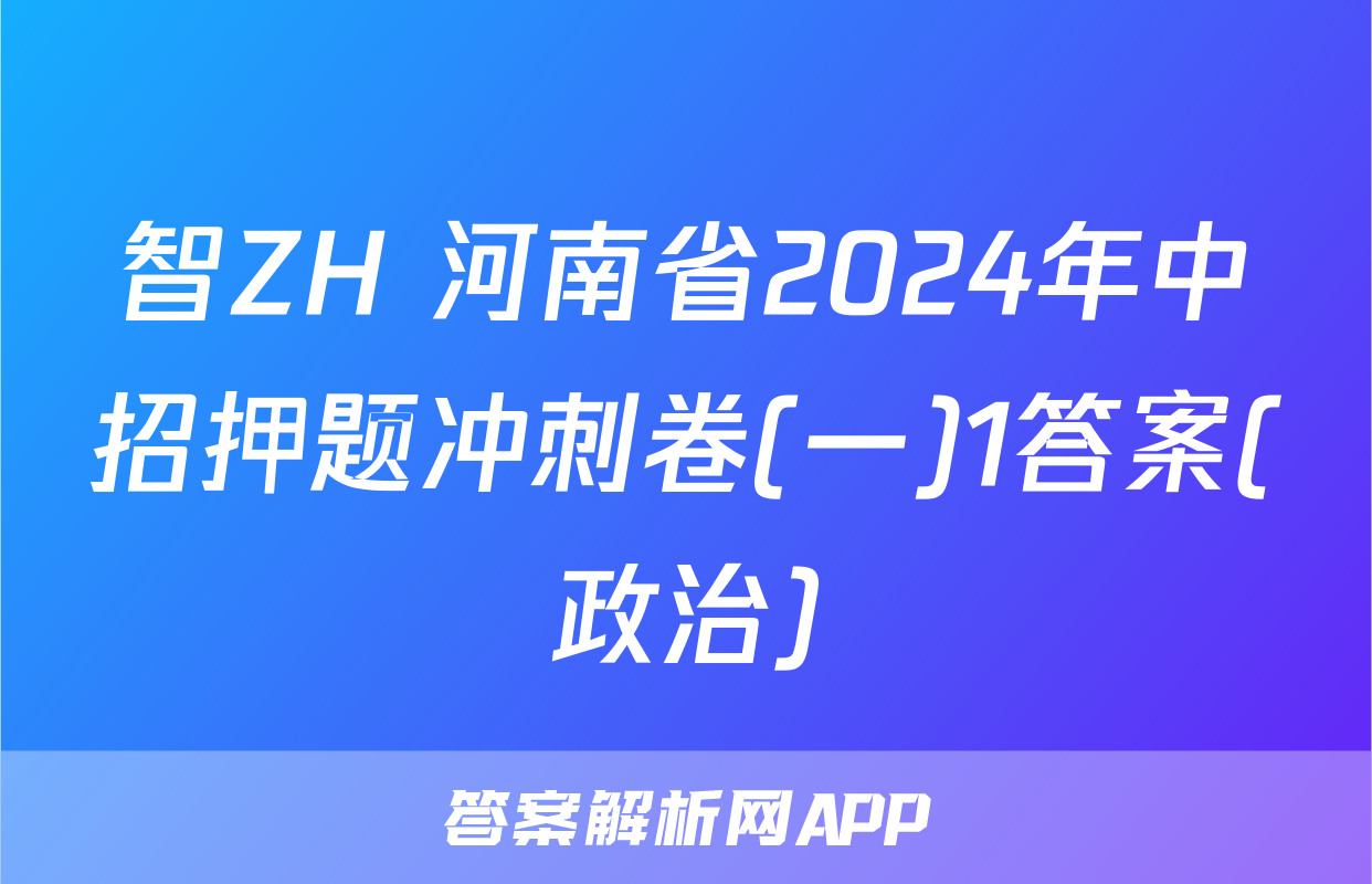 智ZH 河南省2024年中招押题冲刺卷(一)1答案(政治)