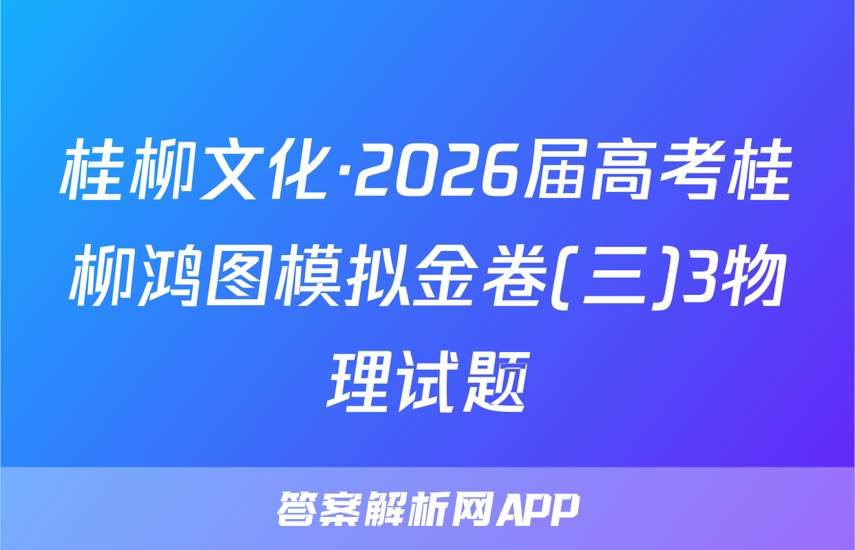 桂柳文化·2026届高考桂柳鸿图模拟金卷(三)3物理试题
