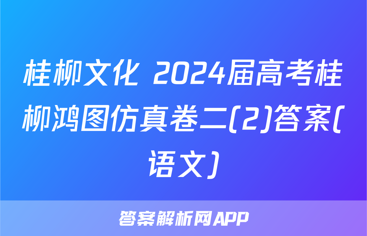 桂柳文化 2024届高考桂柳鸿图仿真卷二(2)答案(语文)