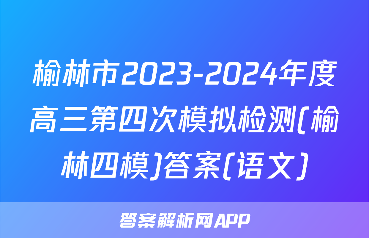 榆林市2023-2024年度高三第四次模拟检测(榆林四模)答案(语文)