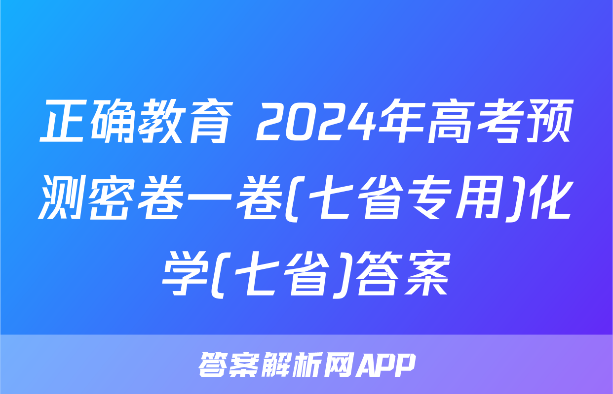正确教育 2024年高考预测密卷一卷(七省专用)化学(七省)答案