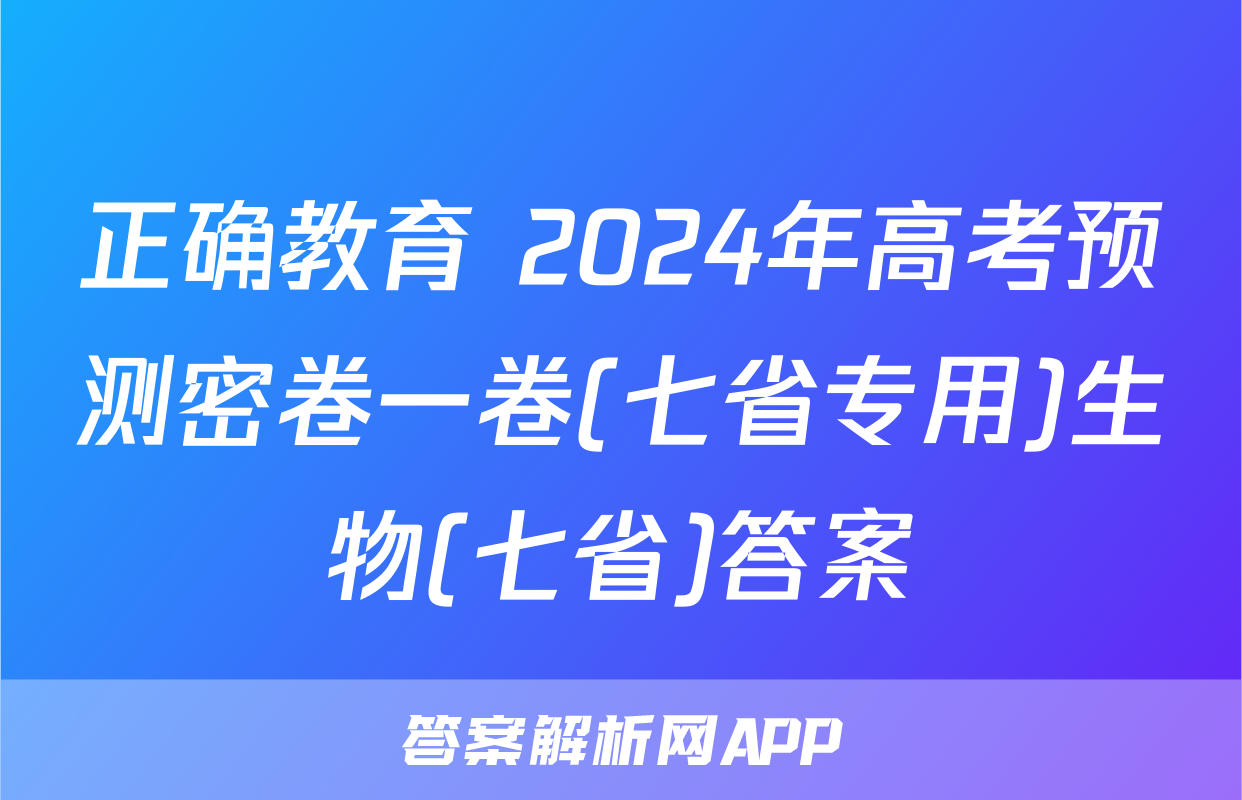 正确教育 2024年高考预测密卷一卷(七省专用)生物(七省)答案