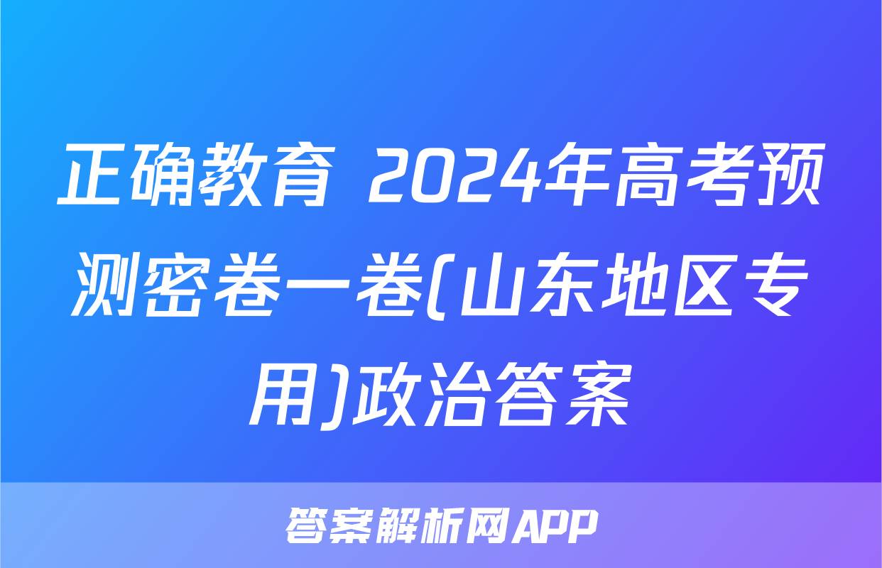正确教育 2024年高考预测密卷一卷(山东地区专用)政治答案