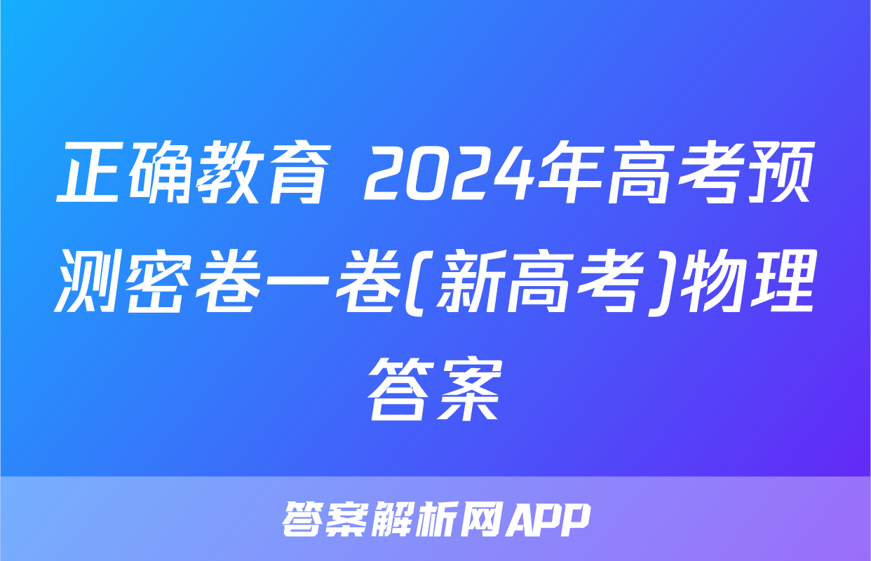 正确教育 2024年高考预测密卷一卷(新高考)物理答案