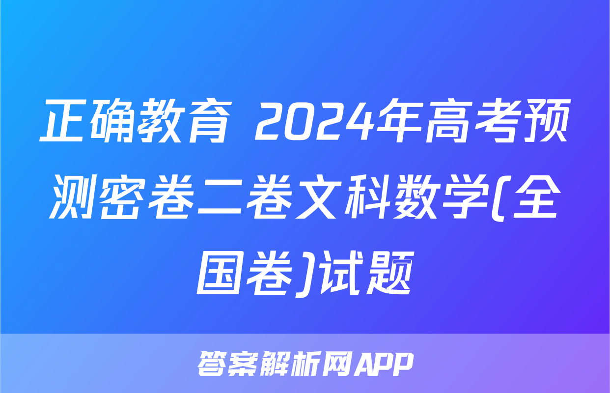 正确教育 2024年高考预测密卷二卷文科数学(全国卷)试题