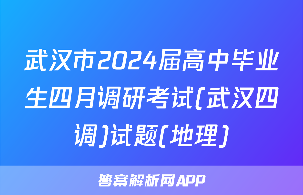 武汉市2024届高中毕业生四月调研考试(武汉四调)试题(地理)