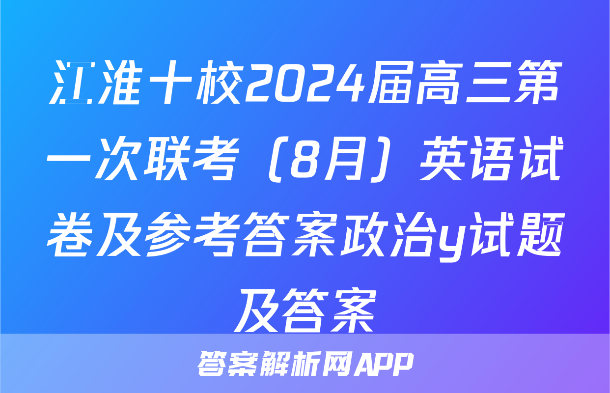江淮十校2024届高三第一次联考（8月）英语试卷及参考答案政治y试题及答案