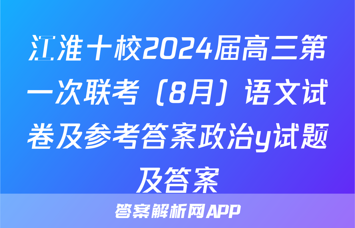 江淮十校2024届高三第一次联考（8月）语文试卷及参考答案政治y试题及答案