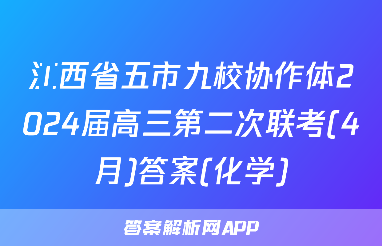 江西省五市九校协作体2024届高三第二次联考(4月)答案(化学)