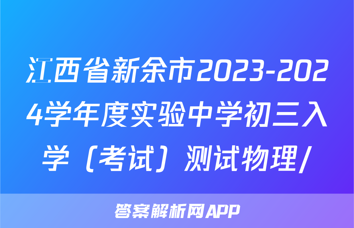 江西省新余市2023-2024学年度实验中学初三入学（考试）测试物理/