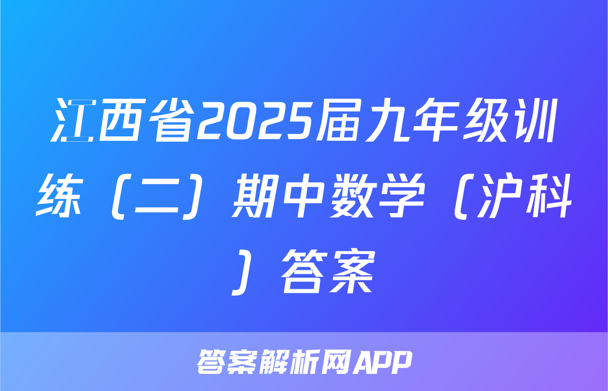 江西省2025届九年级训练（二）期中数学（沪科）答案
