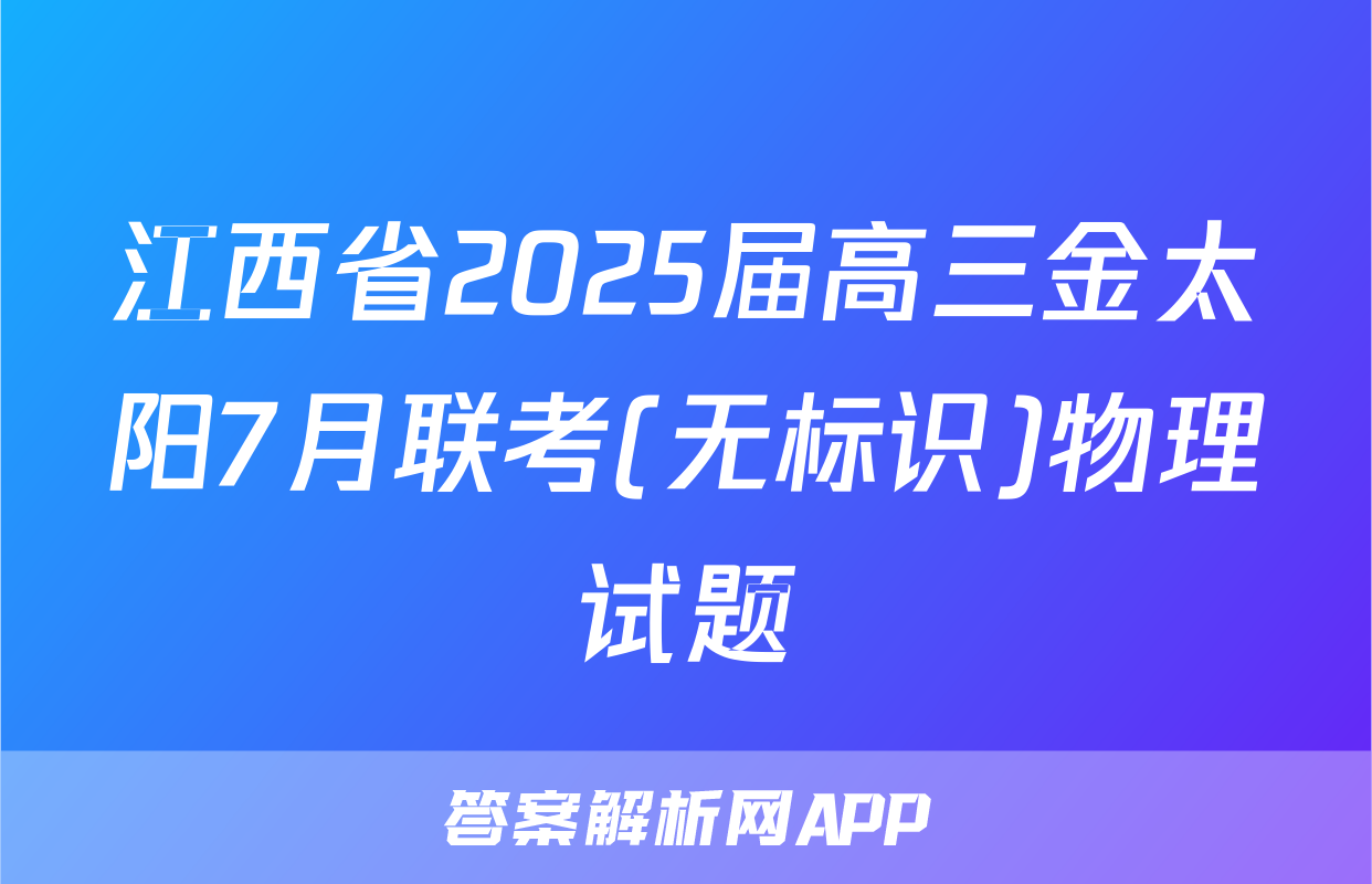 江西省2025届高三金太阳7月联考(无标识)物理试题