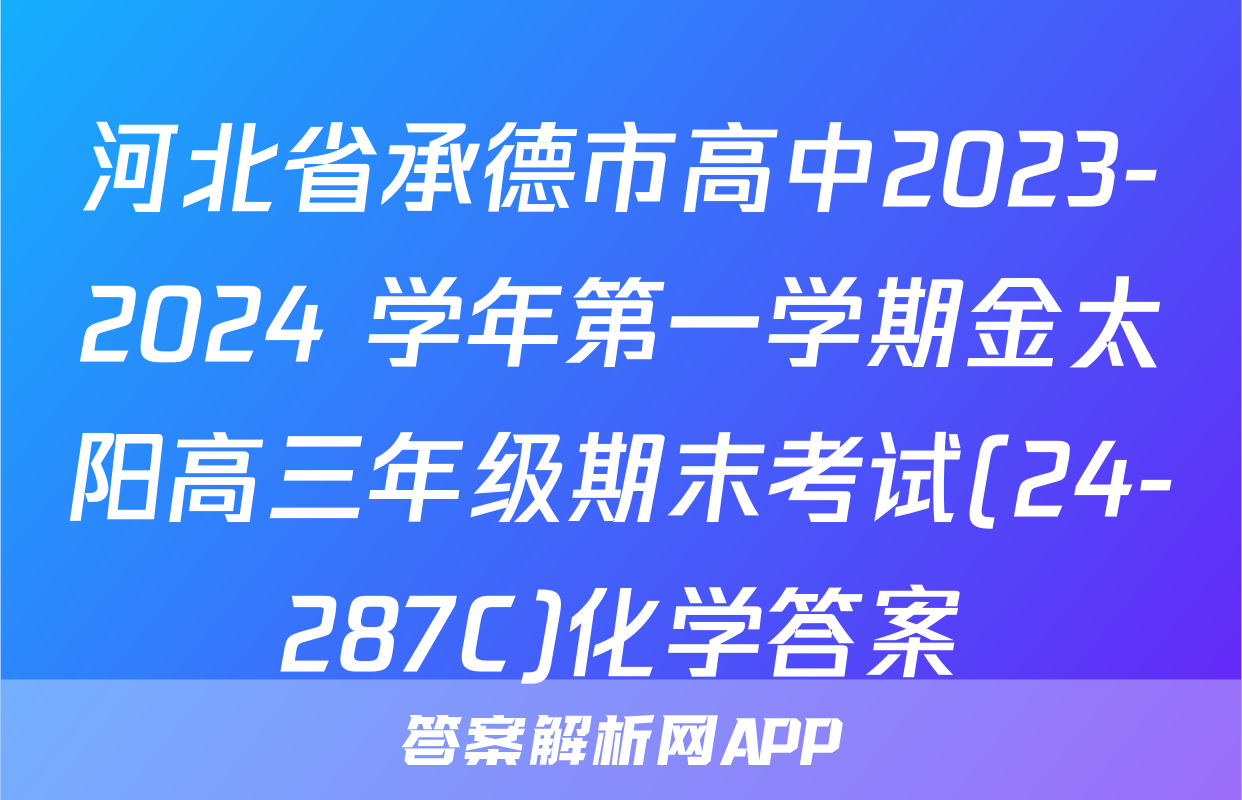 河北省承德市高中2023-2024 学年第一学期金太阳高三年级期末考试(24-287C)化学答案