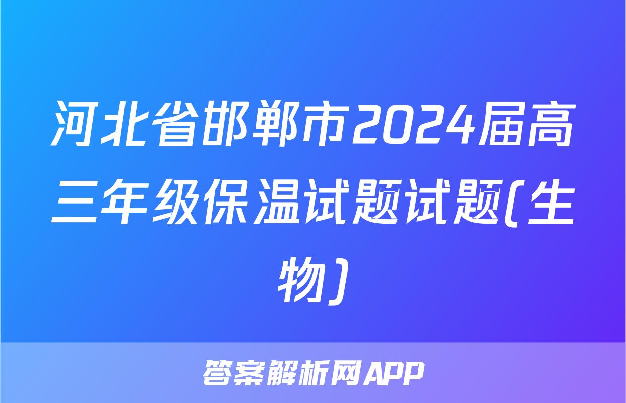 河北省邯郸市2024届高三年级保温试题试题(生物)