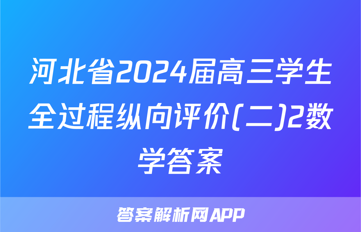 河北省2024届高三学生全过程纵向评价(二)2数学答案