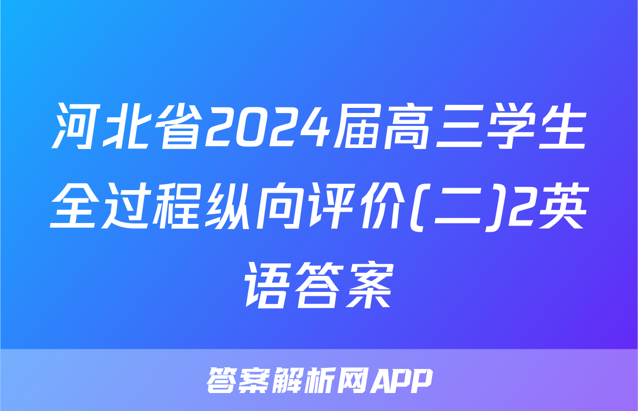 河北省2024届高三学生全过程纵向评价(二)2英语答案