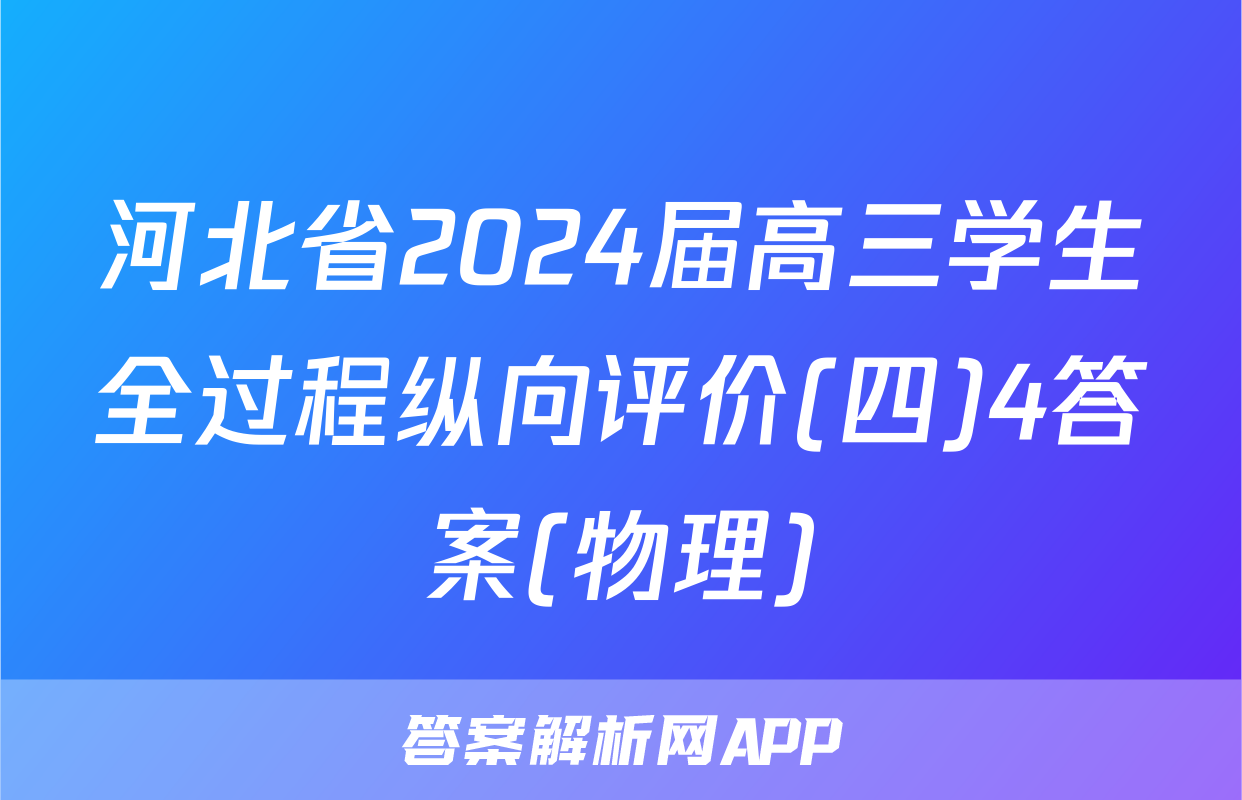 河北省2024届高三学生全过程纵向评价(四)4答案(物理)