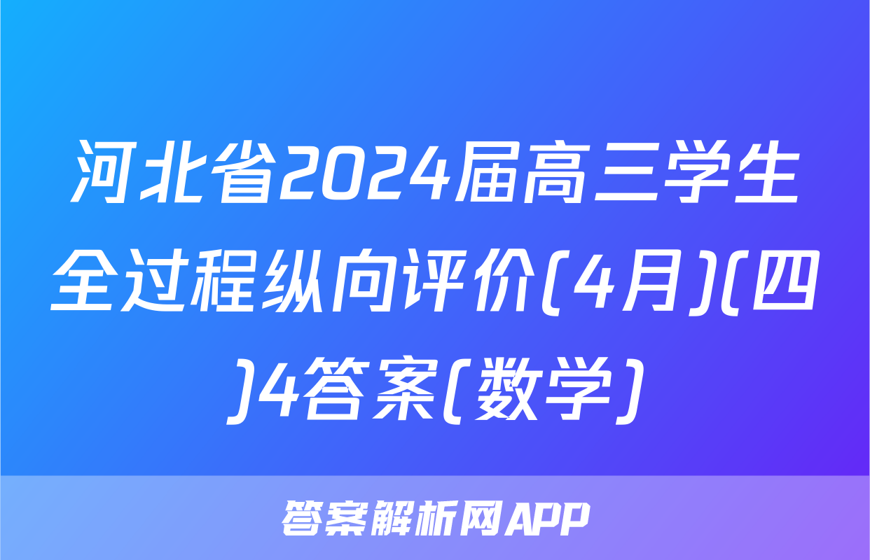 河北省2024届高三学生全过程纵向评价(4月)(四)4答案(数学)