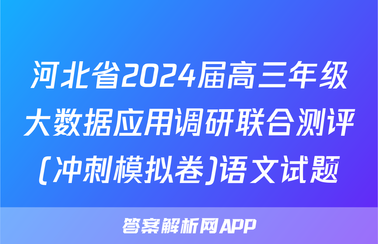 河北省2024届高三年级大数据应用调研联合测评(冲刺模拟卷)语文试题