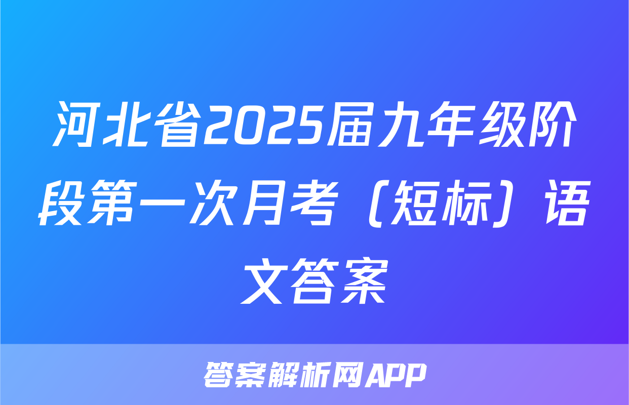 河北省2025届九年级阶段第一次月考（短标）语文答案