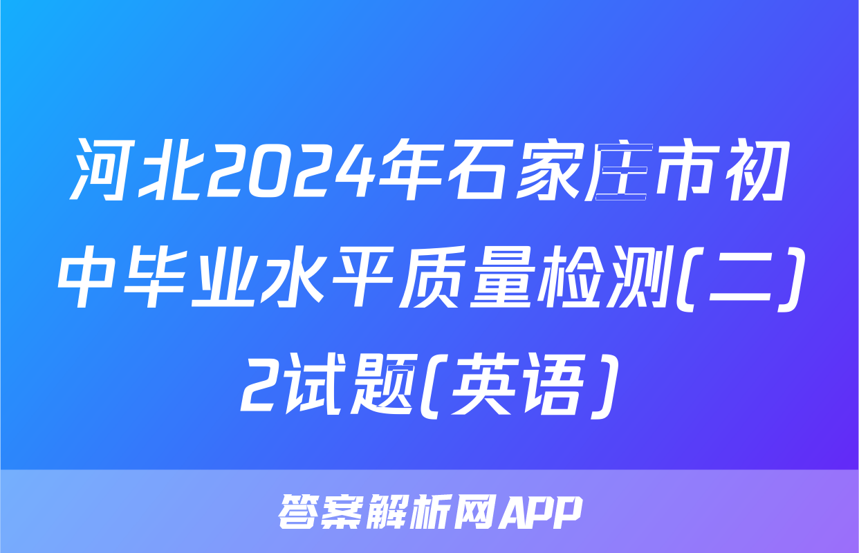 河北2024年石家庄市初中毕业水平质量检测(二)2试题(英语)