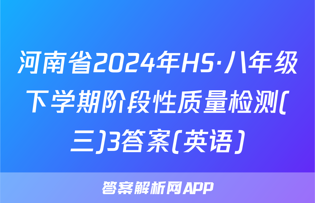 河南省2024年HS·八年级下学期阶段性质量检测(三)3答案(英语)