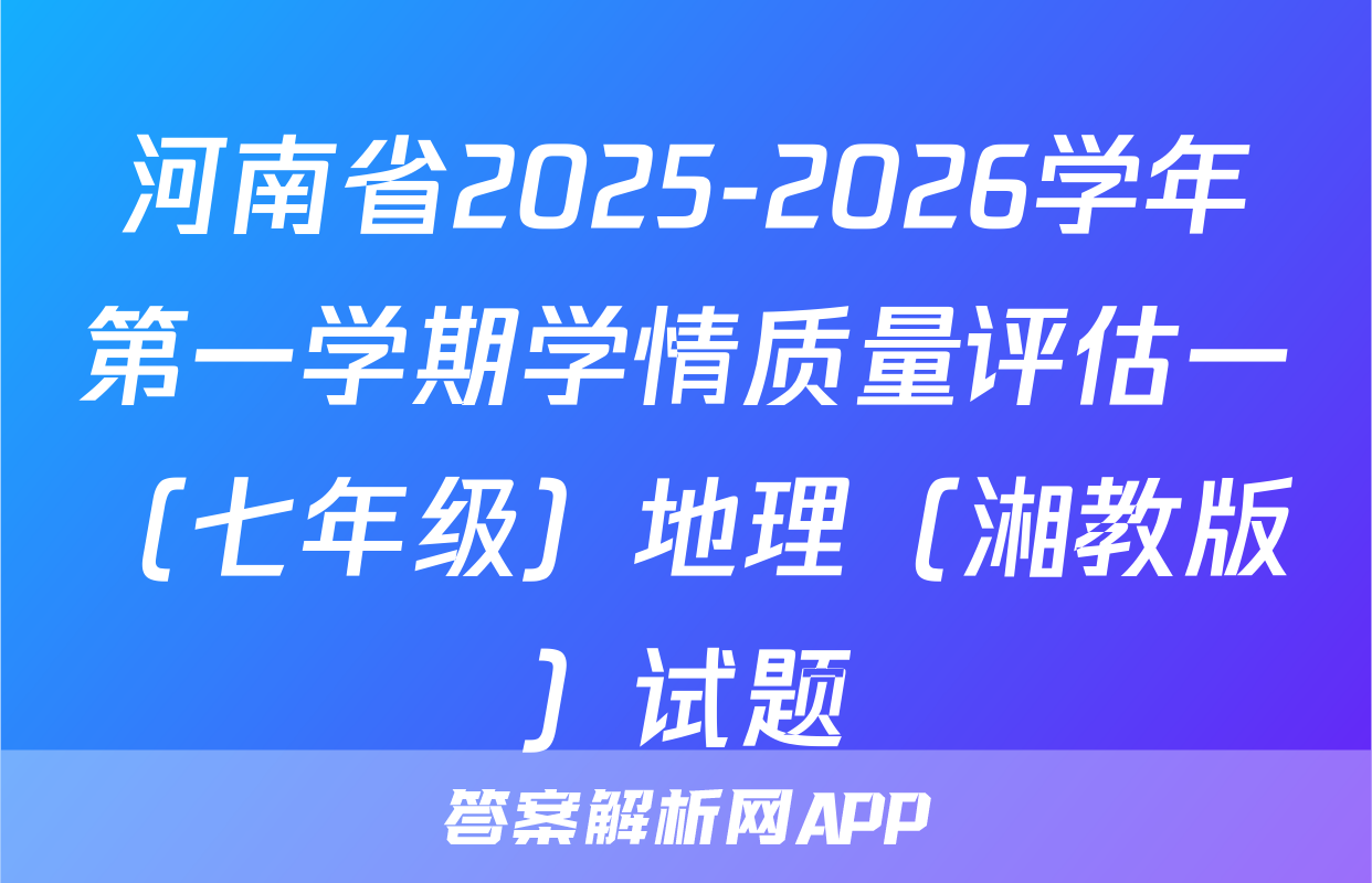河南省2025-2026学年第一学期学情质量评估一（七年级）地理（湘教版）试题