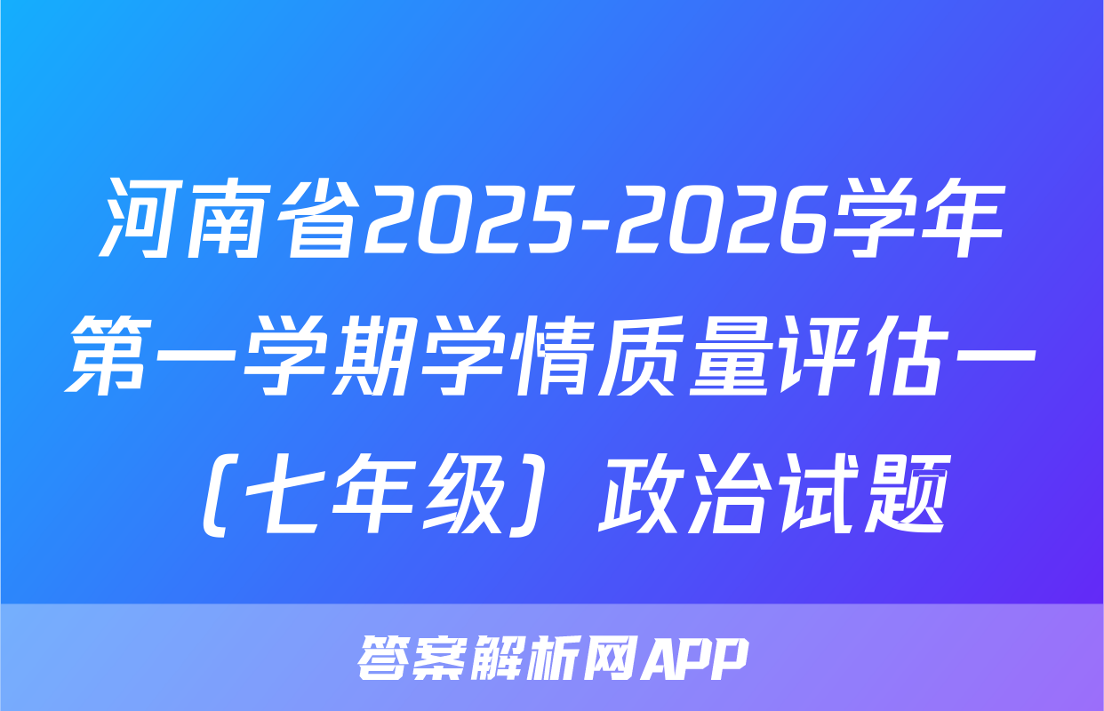 河南省2025-2026学年第一学期学情质量评估一（七年级）政治试题