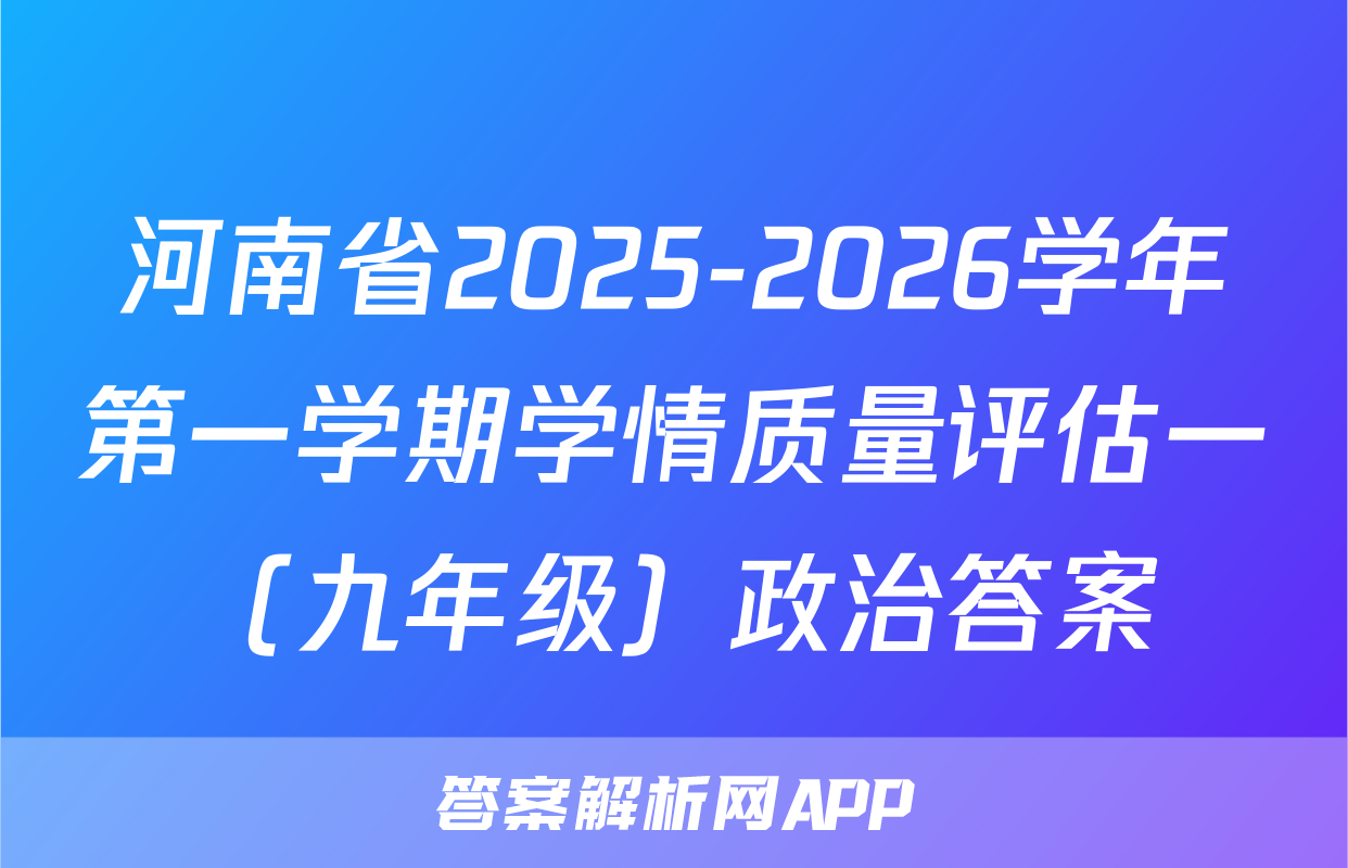 河南省2025-2026学年第一学期学情质量评估一（九年级）政治答案
