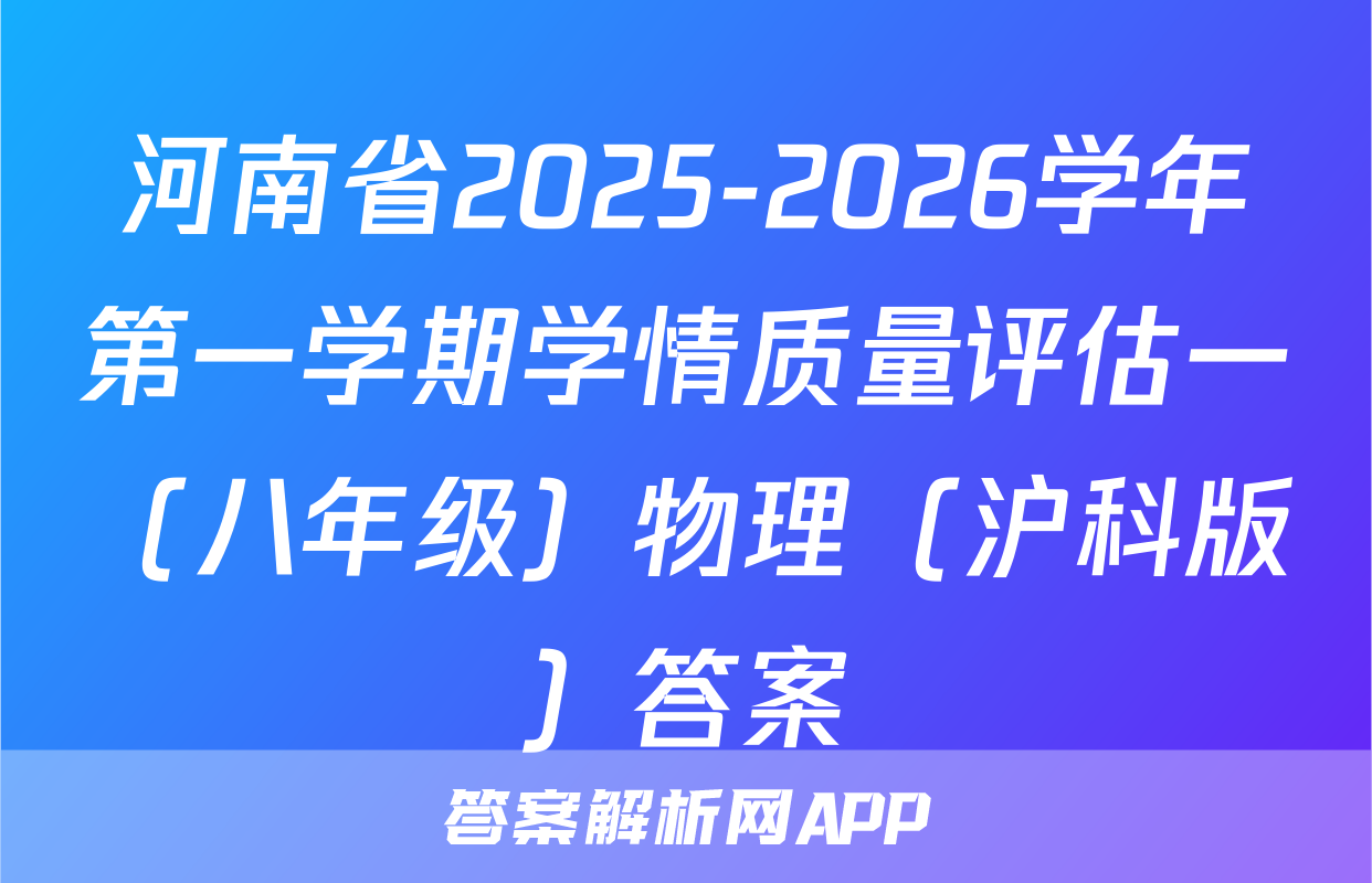 河南省2025-2026学年第一学期学情质量评估一（八年级）物理（沪科版）答案