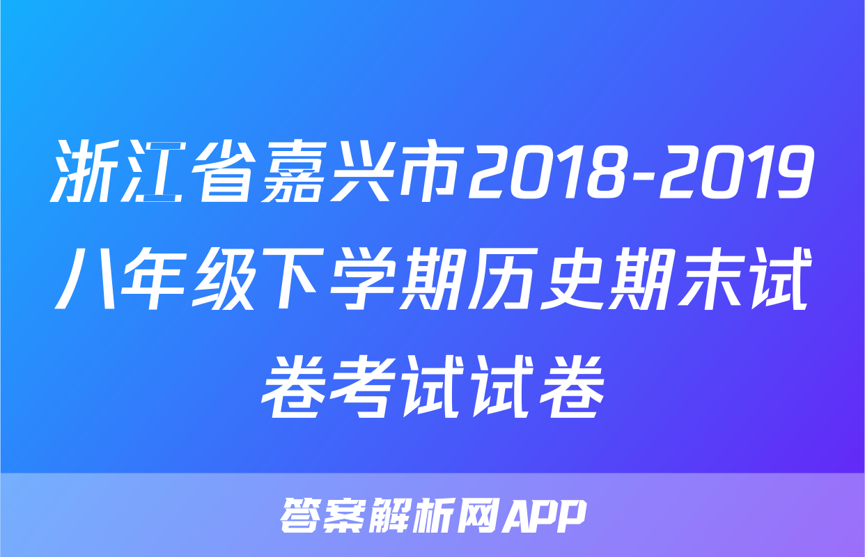 浙江省嘉兴市2018-2019八年级下学期历史期末试卷考试试卷