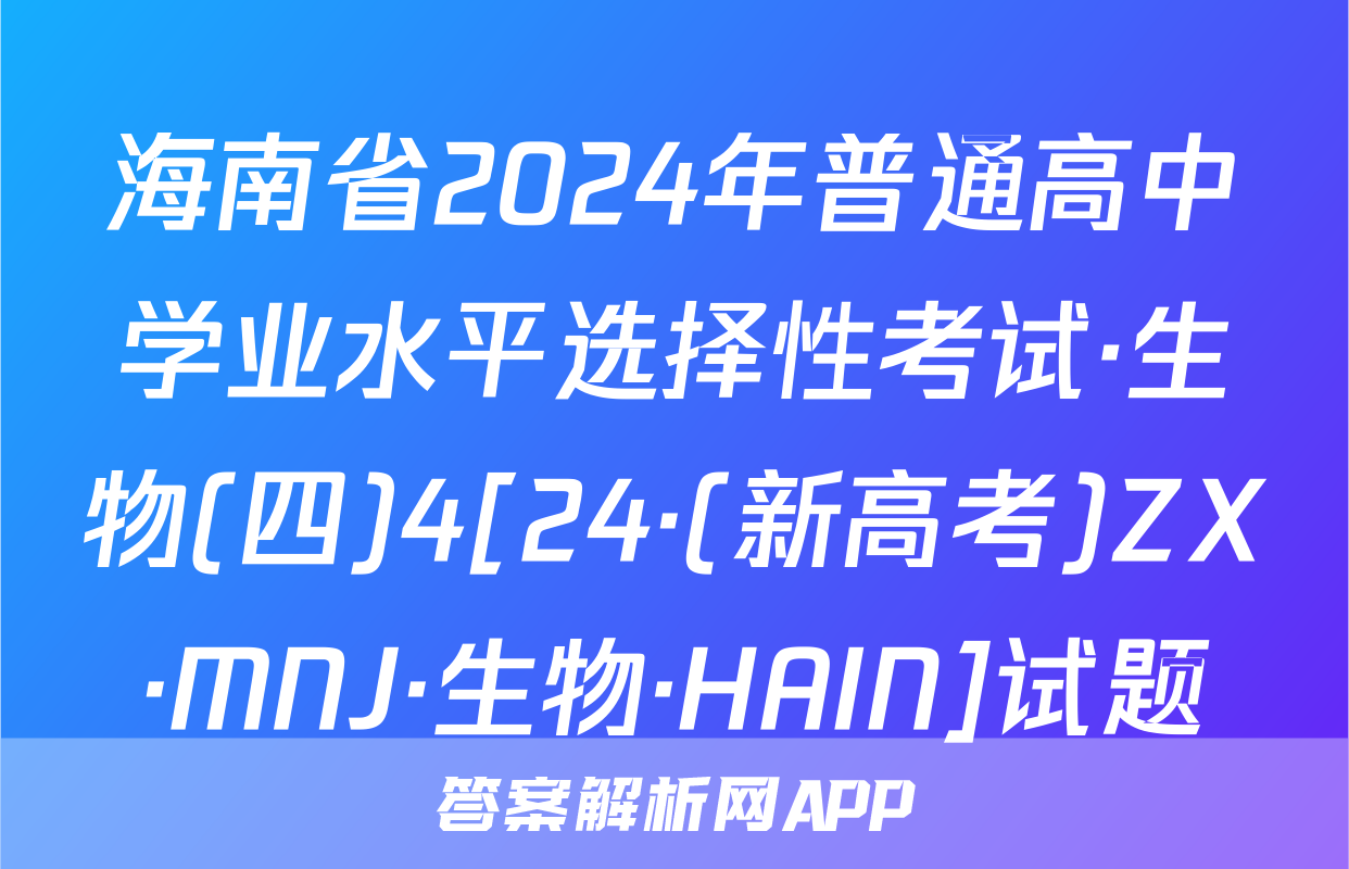 海南省2024年普通高中学业水平选择性考试·生物(四)4[24·(新高考)ZX·MNJ·生物·HAIN]试题