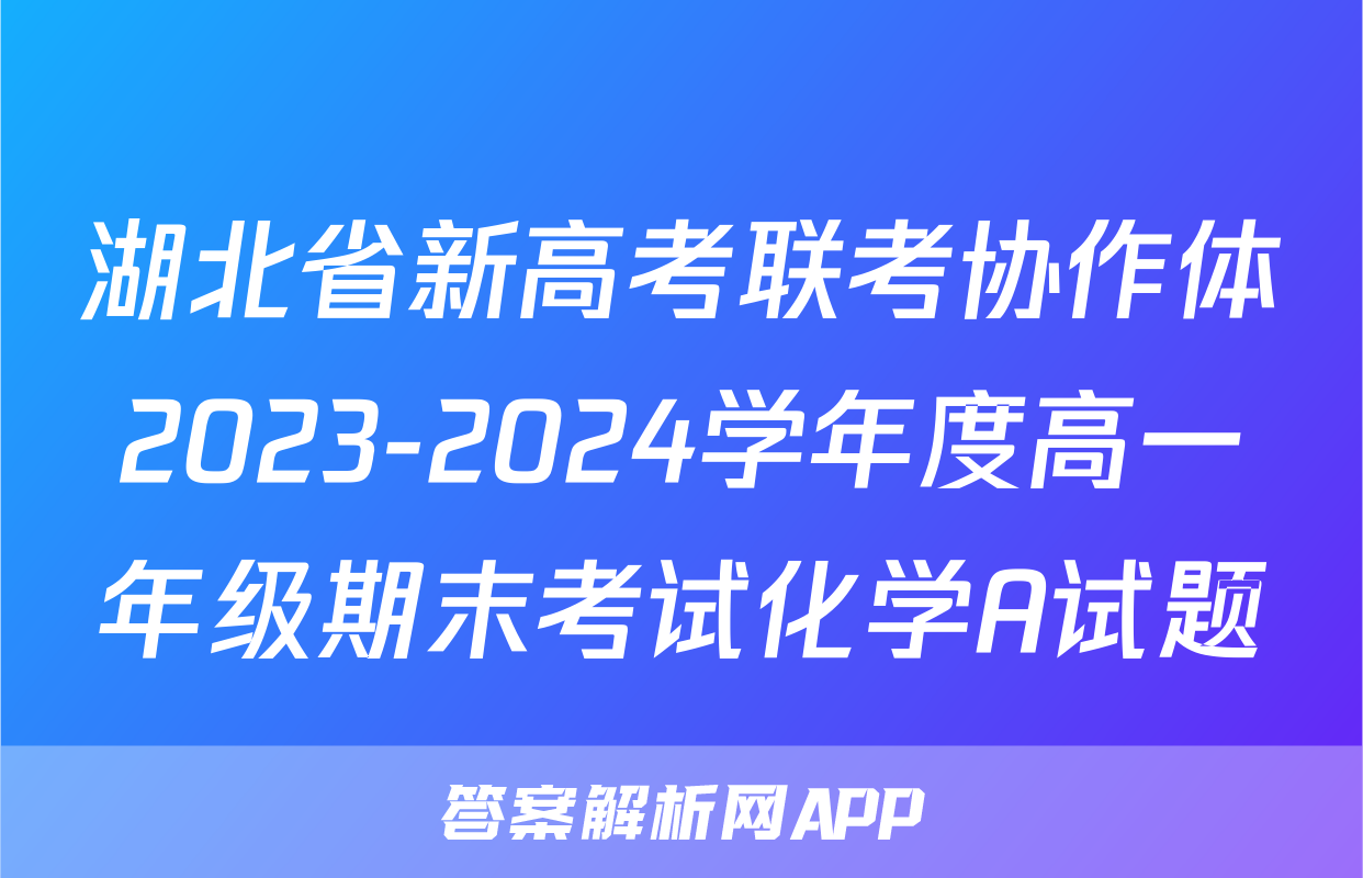 湖北省新高考联考协作体2023-2024学年度高一年级期末考试化学A试题