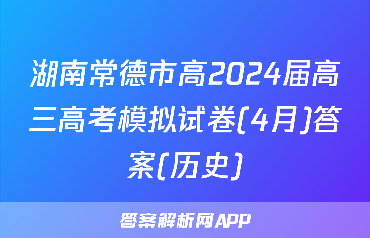 湖南常德市高2024届高三高考模拟试卷(4月)答案(历史)