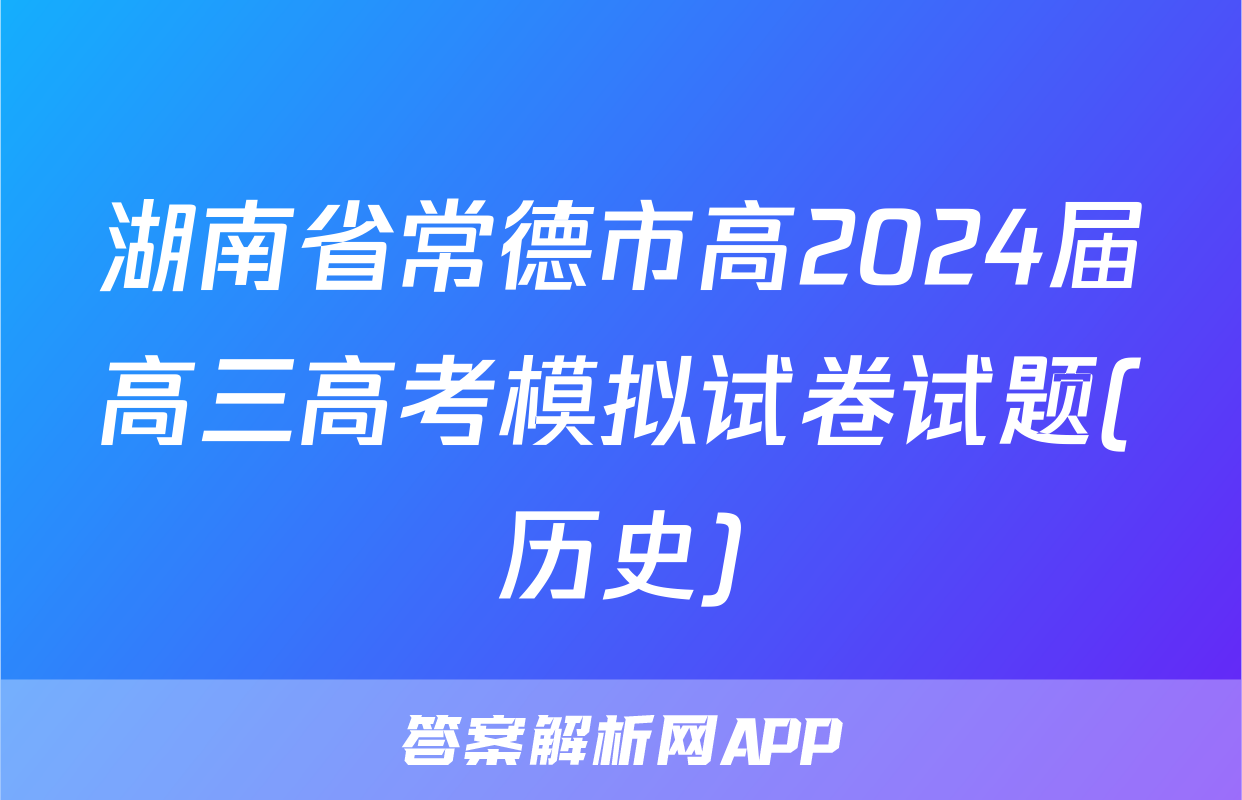 湖南省常德市高2024届高三高考模拟试卷试题(历史)