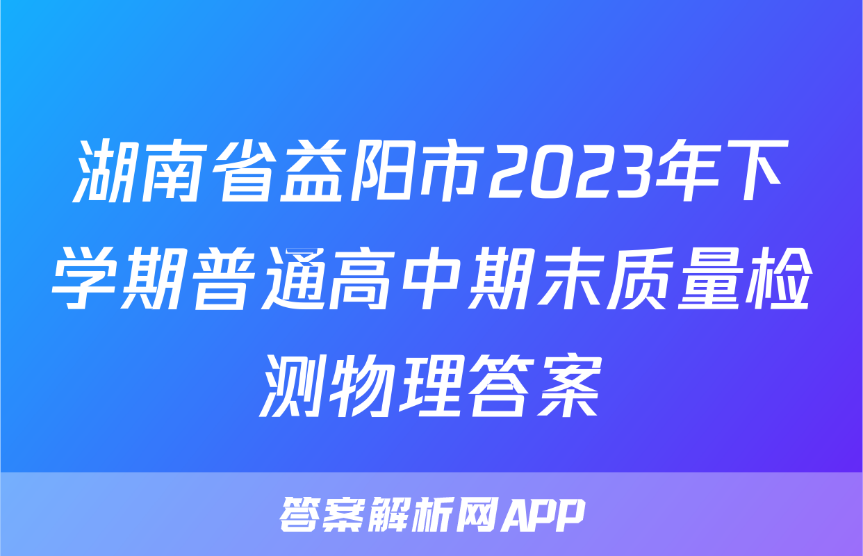 湖南省益阳市2023年下学期普通高中期末质量检测物理答案