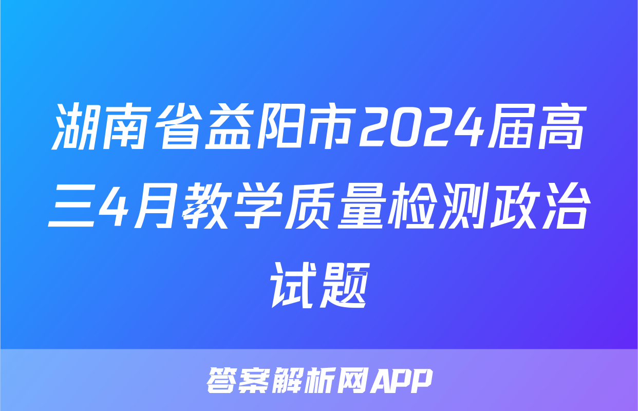 湖南省益阳市2024届高三4月教学质量检测政治试题