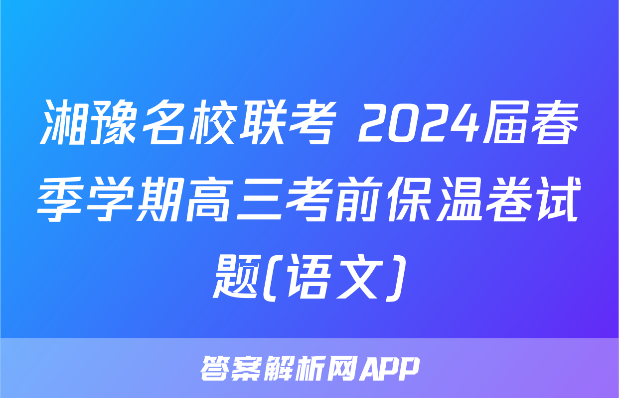 湘豫名校联考 2024届春季学期高三考前保温卷试题(语文)