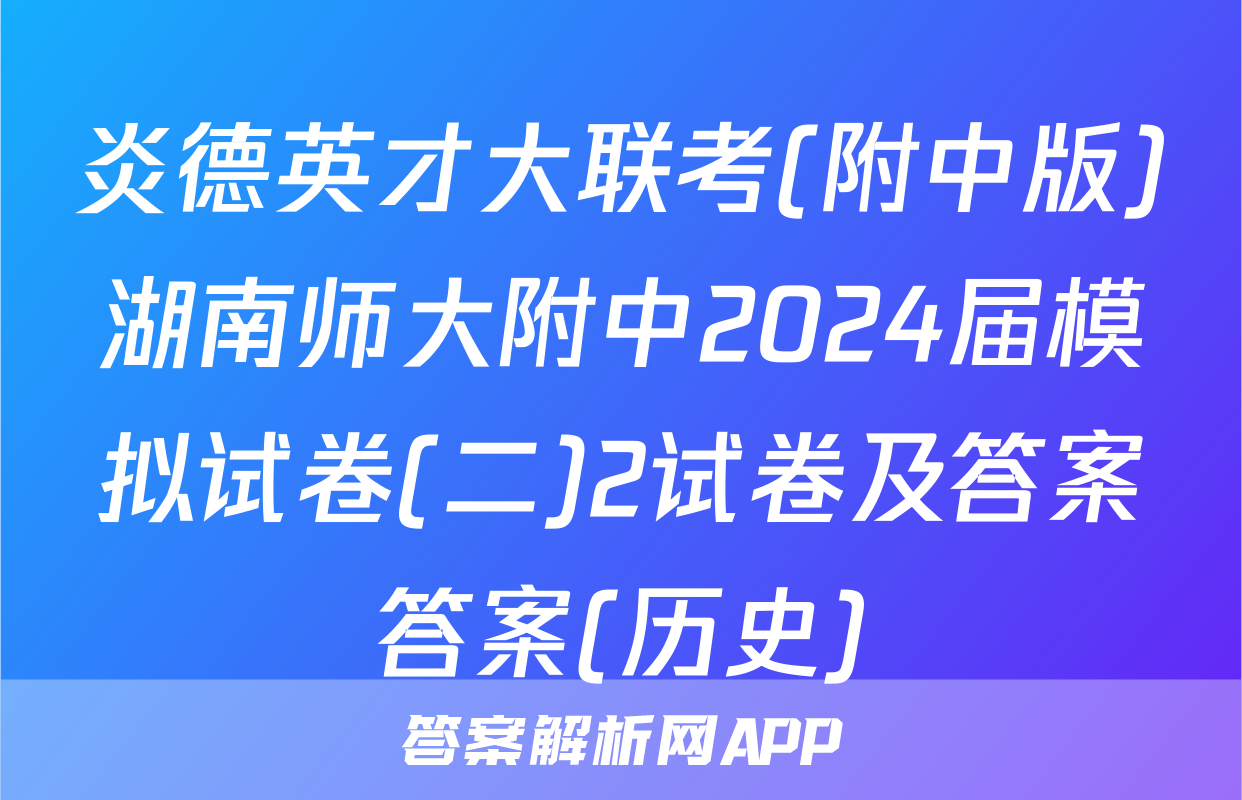 炎德英才大联考(附中版)湖南师大附中2024届模拟试卷(二)2试卷及答案答案(历史)